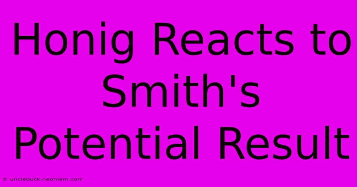 Honig Reacts To Smith's Potential Result