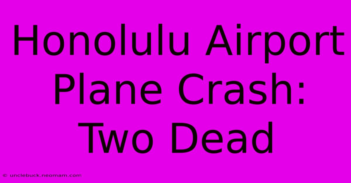 Honolulu Airport Plane Crash: Two Dead