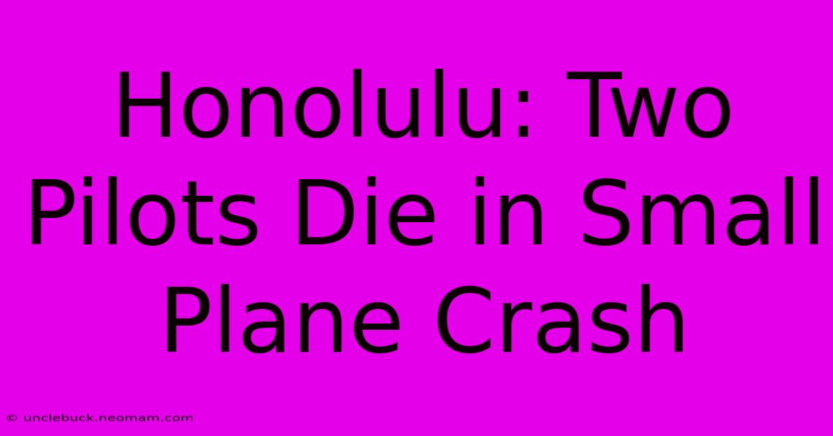 Honolulu: Two Pilots Die In Small Plane Crash