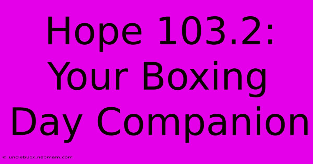 Hope 103.2: Your Boxing Day Companion