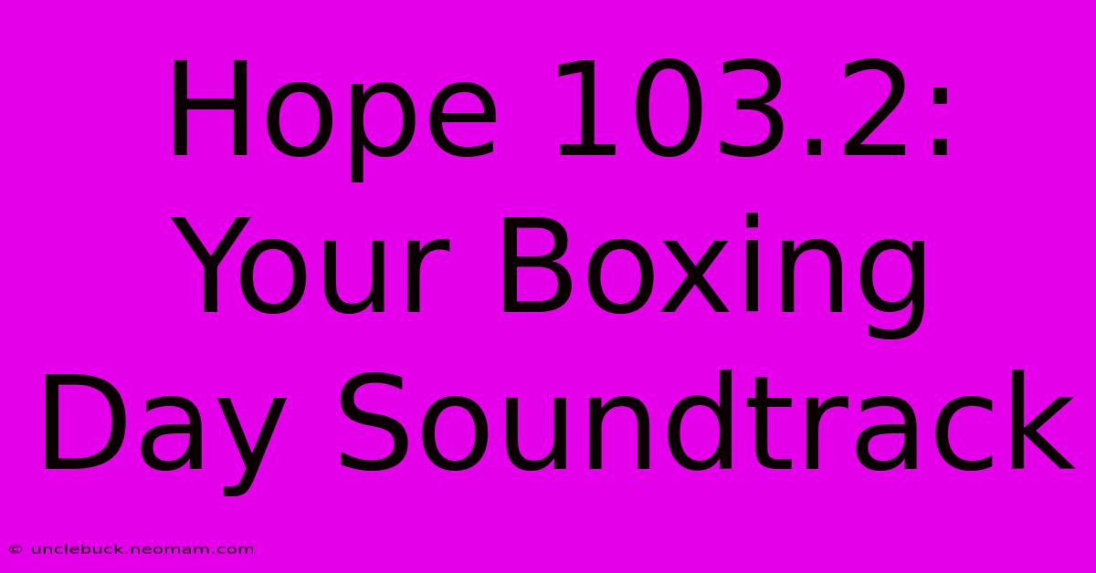 Hope 103.2: Your Boxing Day Soundtrack