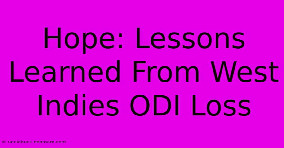 Hope: Lessons Learned From West Indies ODI Loss