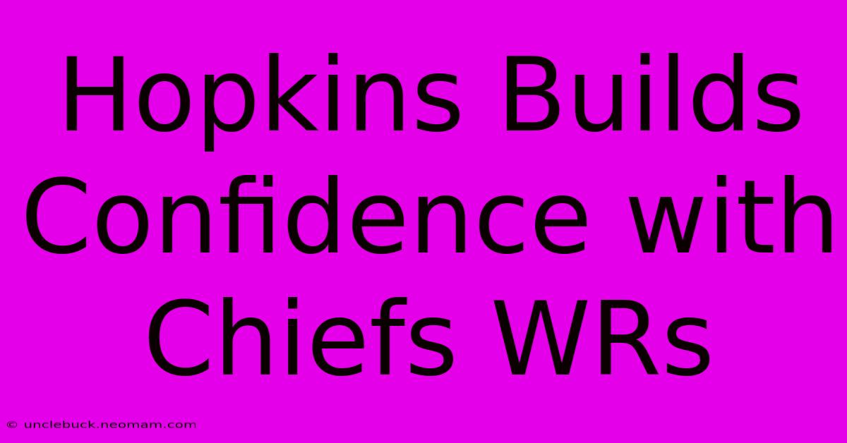 Hopkins Builds Confidence With Chiefs WRs