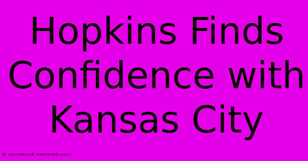 Hopkins Finds Confidence With Kansas City