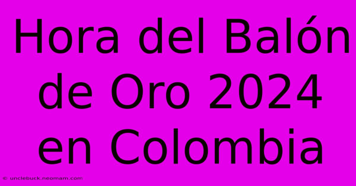 Hora Del Balón De Oro 2024 En Colombia 