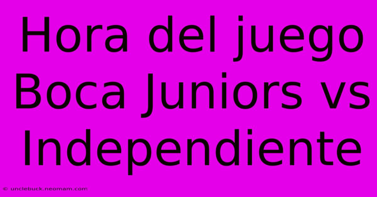 Hora Del Juego Boca Juniors Vs Independiente