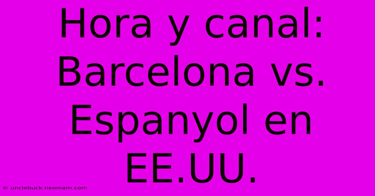 Hora Y Canal: Barcelona Vs. Espanyol En EE.UU.