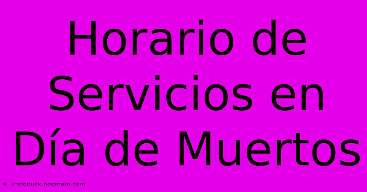 Horario De Servicios En Día De Muertos 