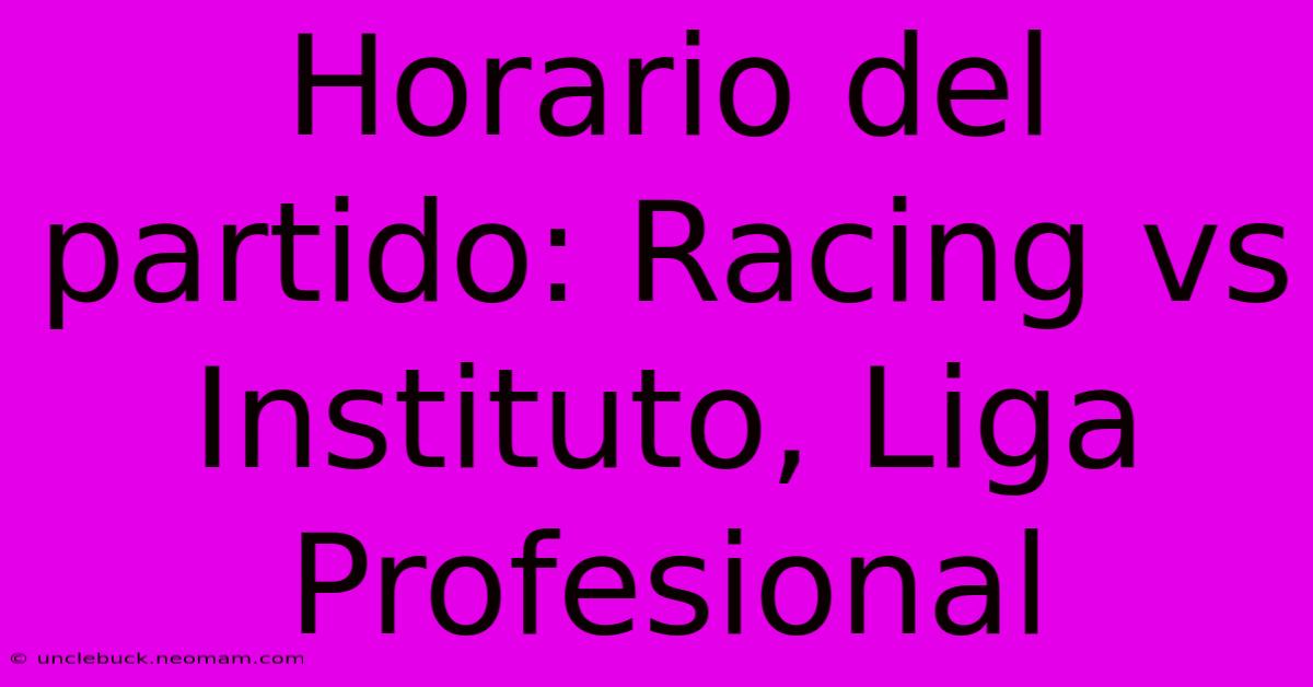 Horario Del Partido: Racing Vs Instituto, Liga Profesional