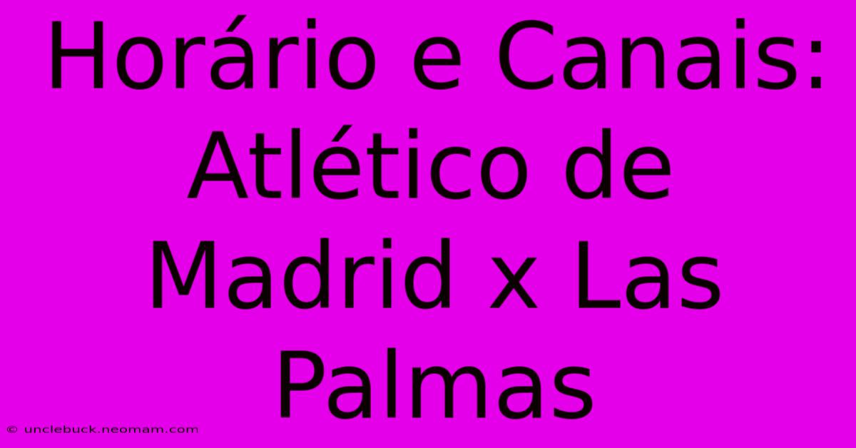 Horário E Canais: Atlético De Madrid X Las Palmas 