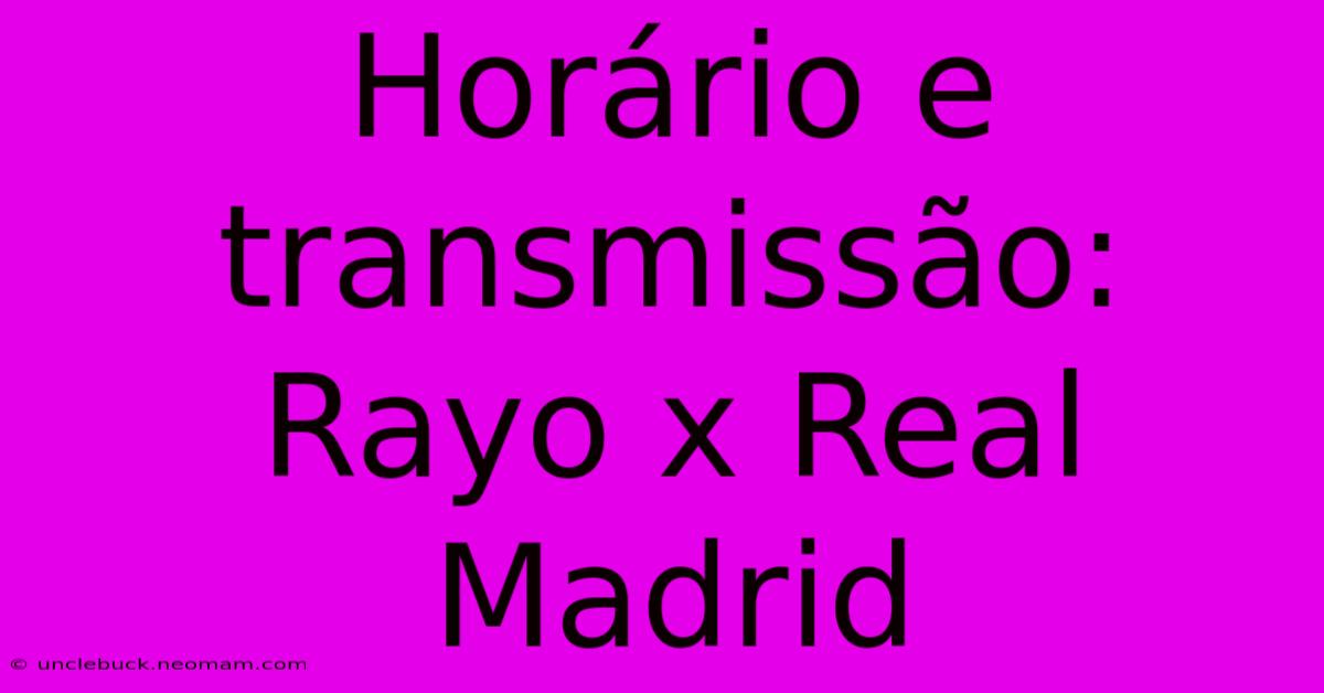 Horário E Transmissão: Rayo X Real Madrid