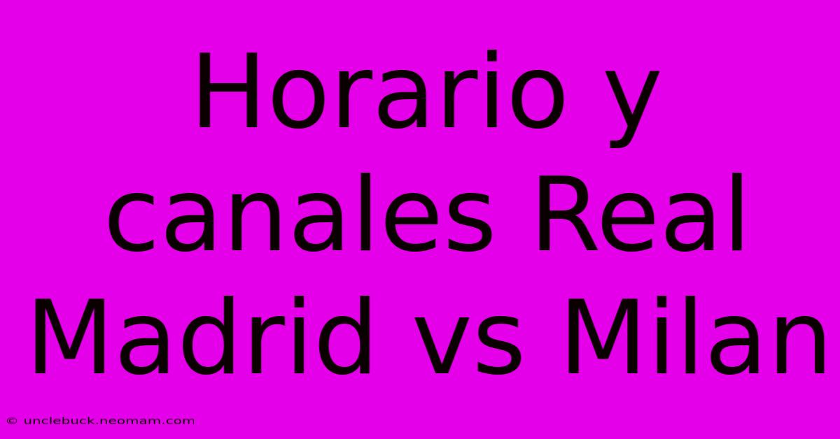 Horario Y Canales Real Madrid Vs Milan