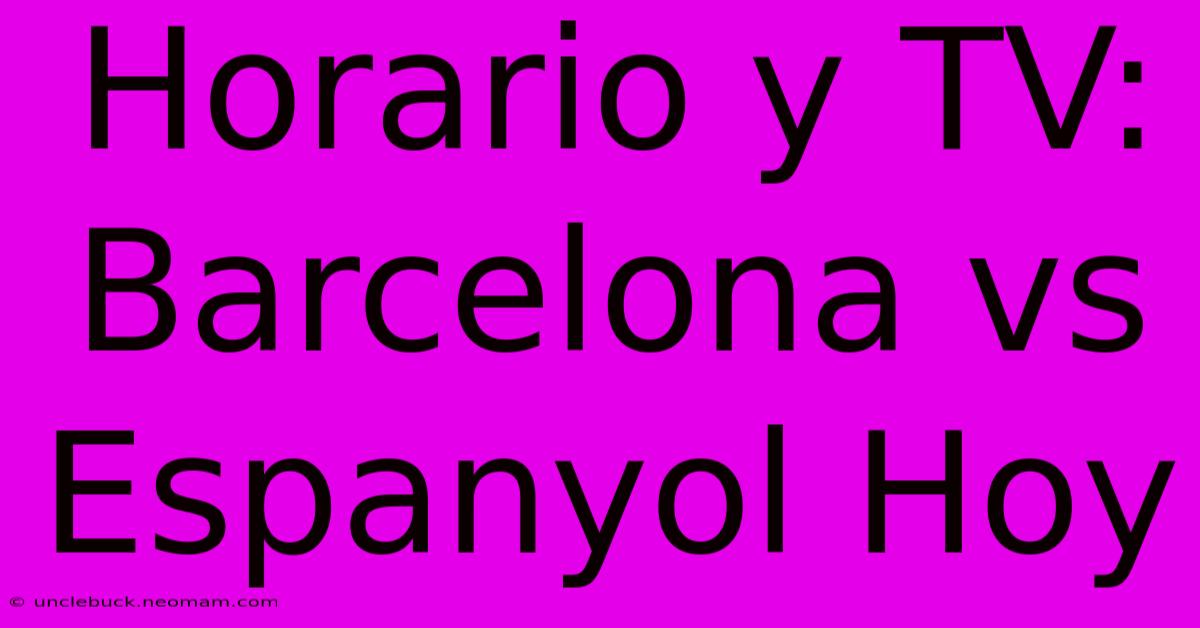 Horario Y TV: Barcelona Vs Espanyol Hoy