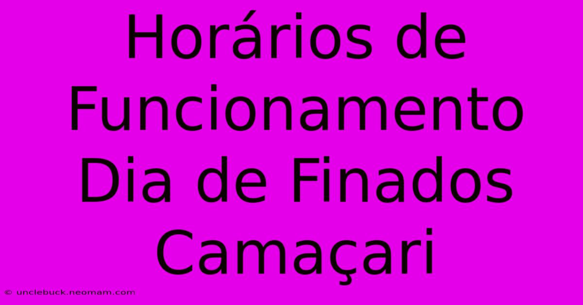 Horários De Funcionamento Dia De Finados Camaçari