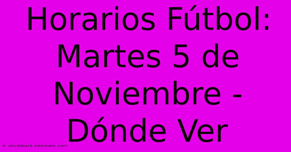 Horarios Fútbol: Martes 5 De Noviembre - Dónde Ver