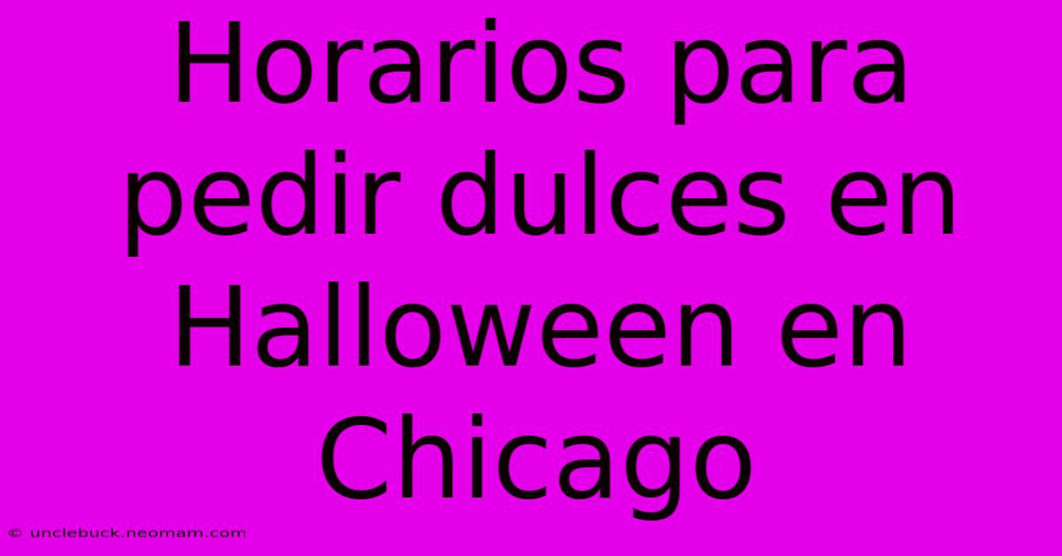 Horarios Para Pedir Dulces En Halloween En Chicago