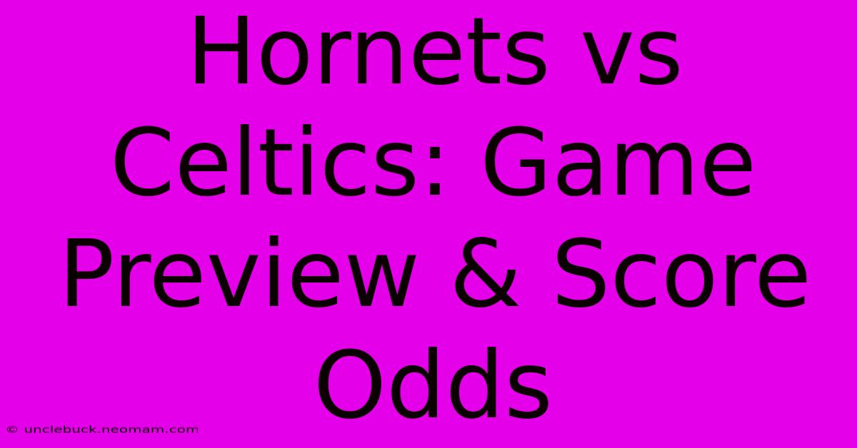 Hornets Vs Celtics: Game Preview & Score Odds