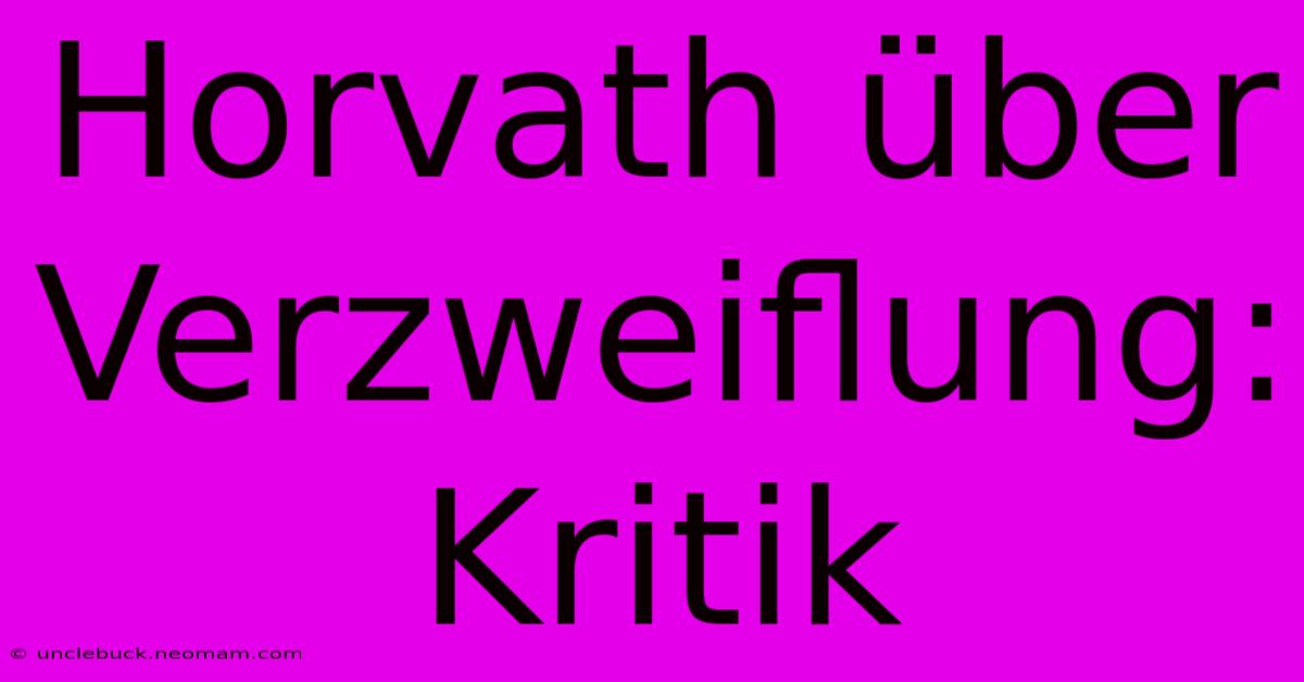 Horvath Über Verzweiflung: Kritik