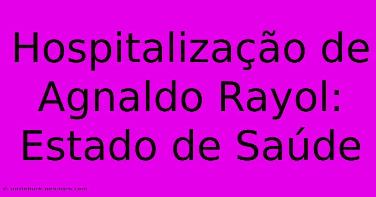 Hospitalização De Agnaldo Rayol: Estado De Saúde