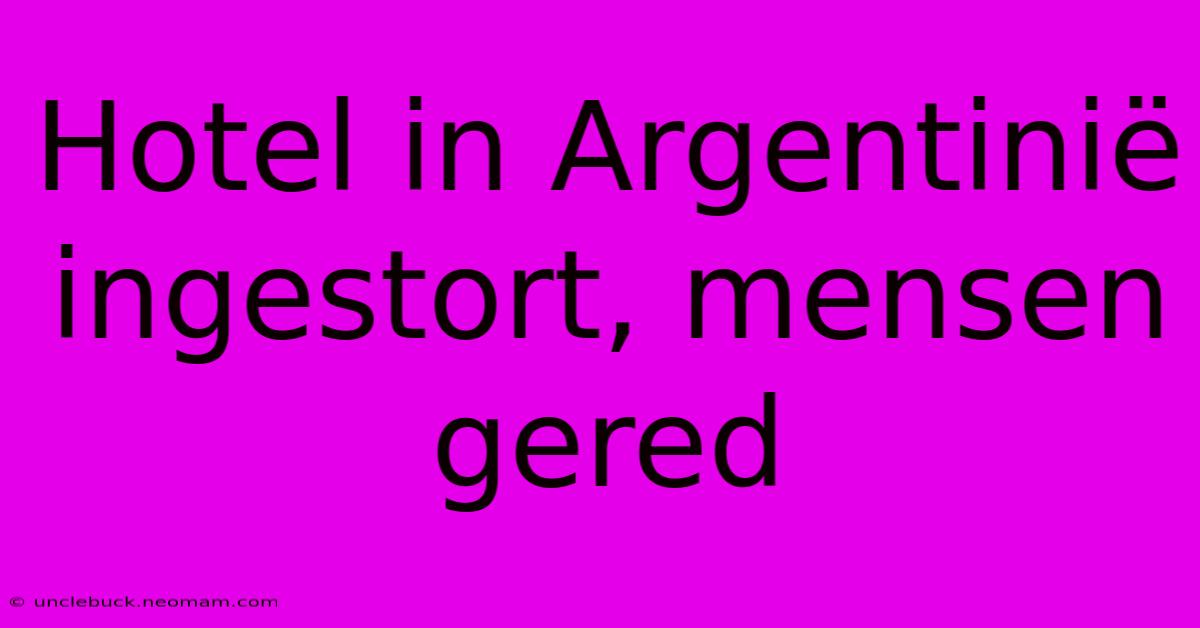 Hotel In Argentinië Ingestort, Mensen Gered