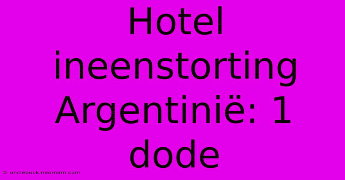 Hotel Ineenstorting Argentinië: 1 Dode