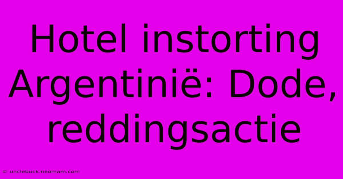 Hotel Instorting Argentinië: Dode, Reddingsactie