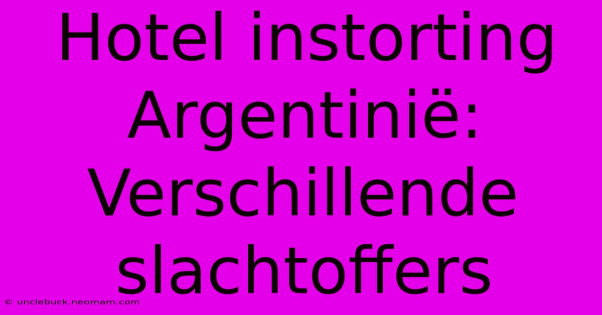 Hotel Instorting Argentinië: Verschillende Slachtoffers