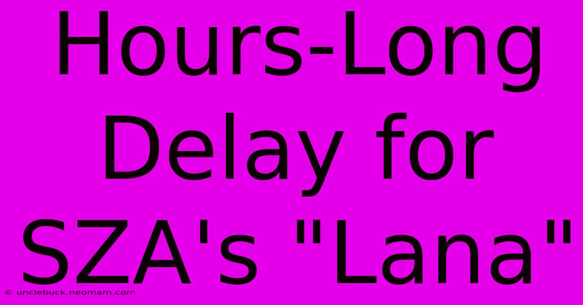 Hours-Long Delay For SZA's 