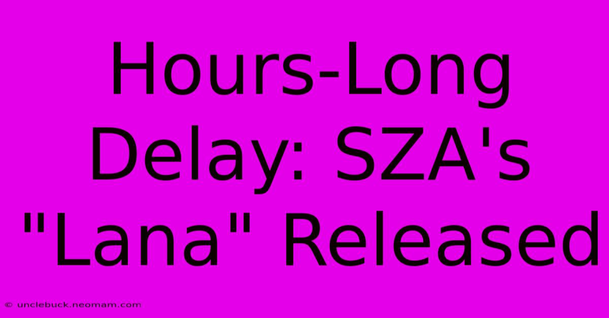 Hours-Long Delay: SZA's 