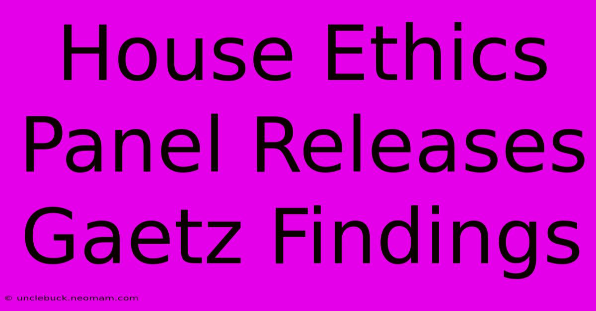 House Ethics Panel Releases Gaetz Findings