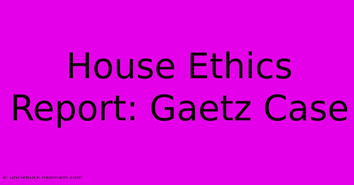 House Ethics Report: Gaetz Case