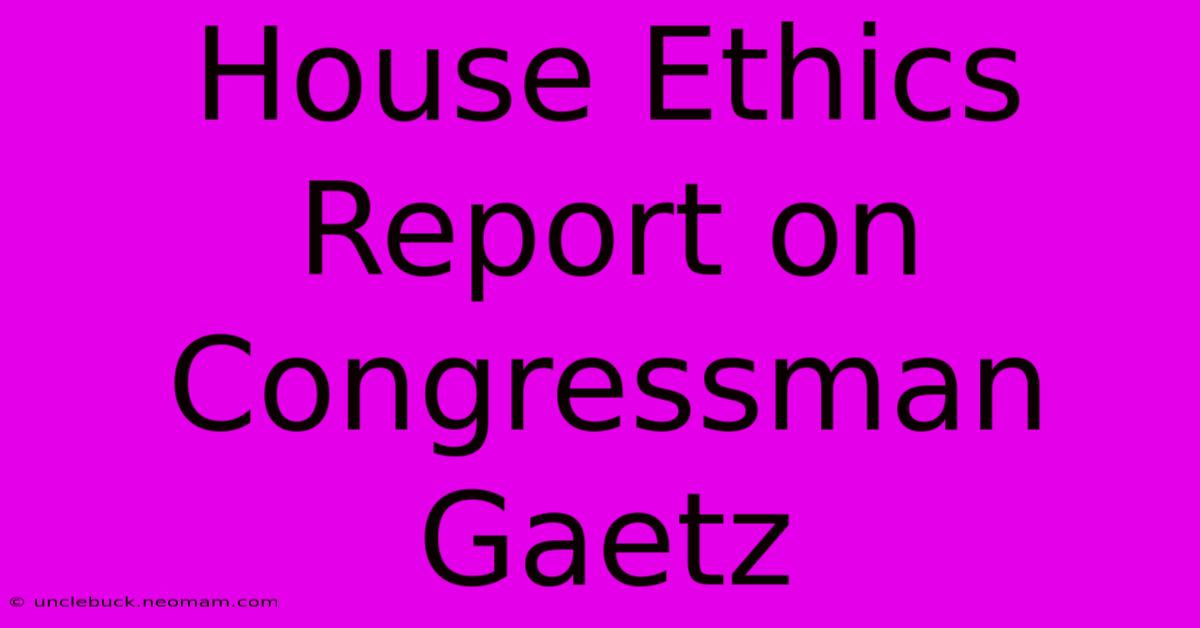 House Ethics Report On Congressman Gaetz