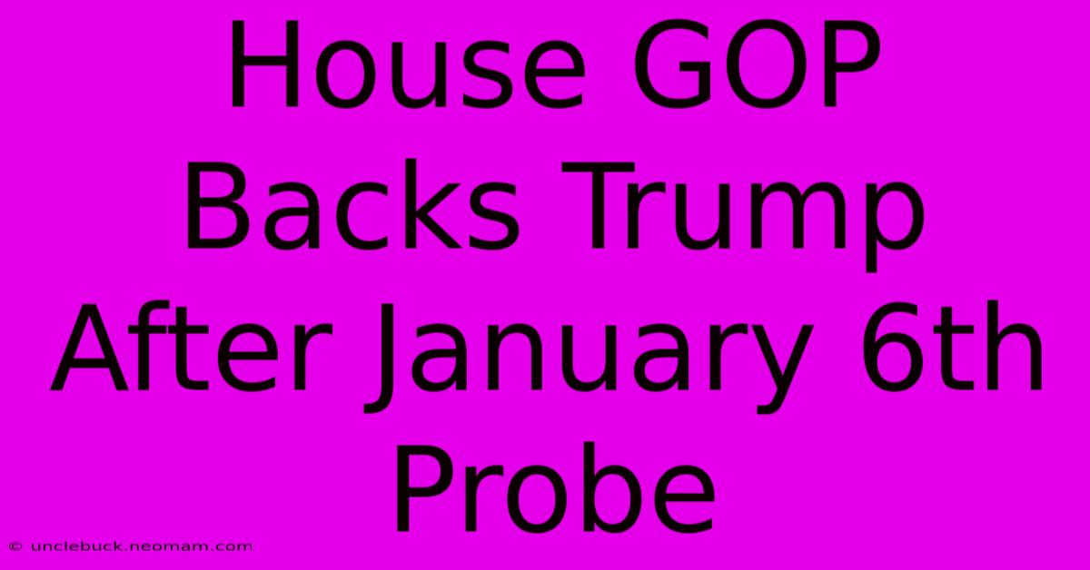 House GOP Backs Trump After January 6th Probe