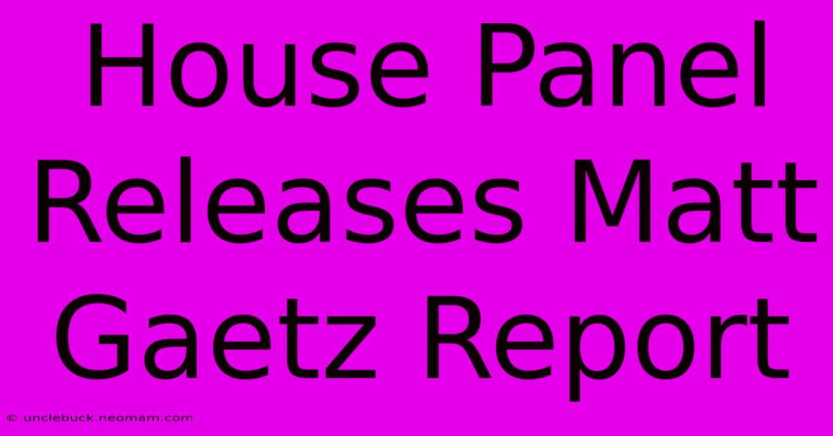 House Panel Releases Matt Gaetz Report