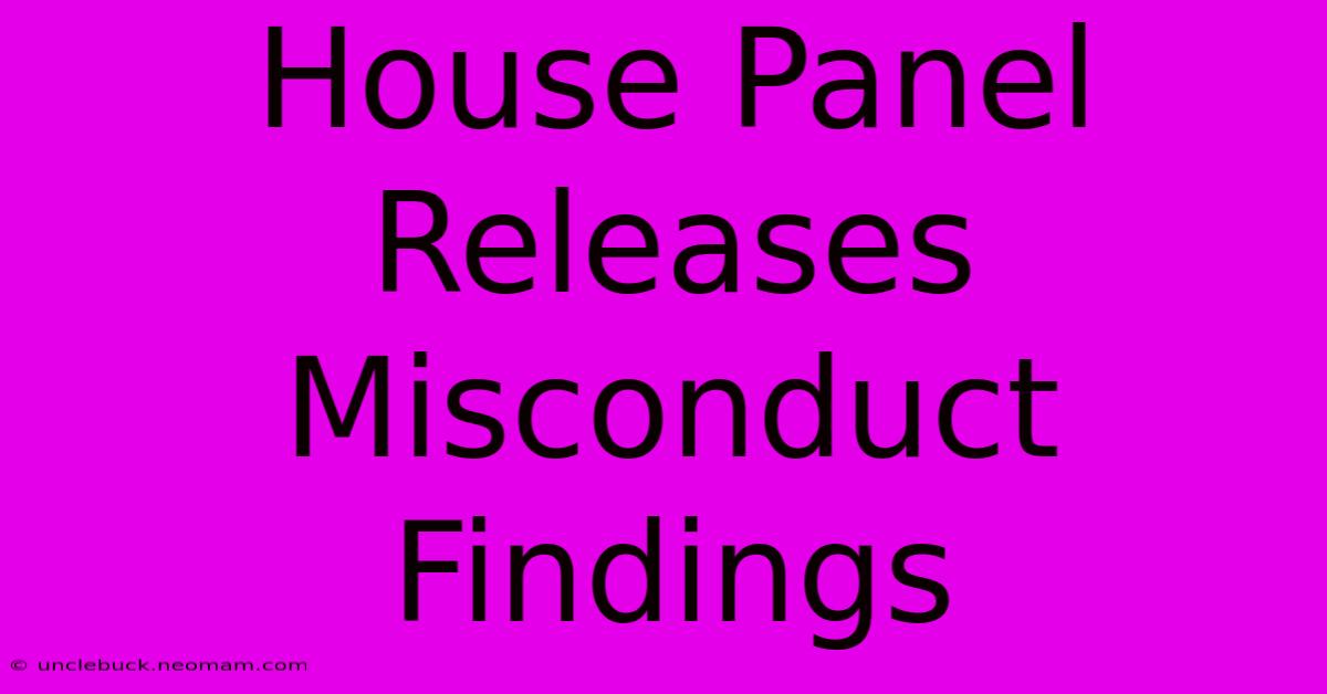 House Panel Releases Misconduct Findings