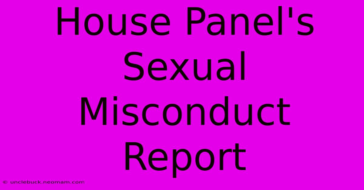 House Panel's Sexual Misconduct Report