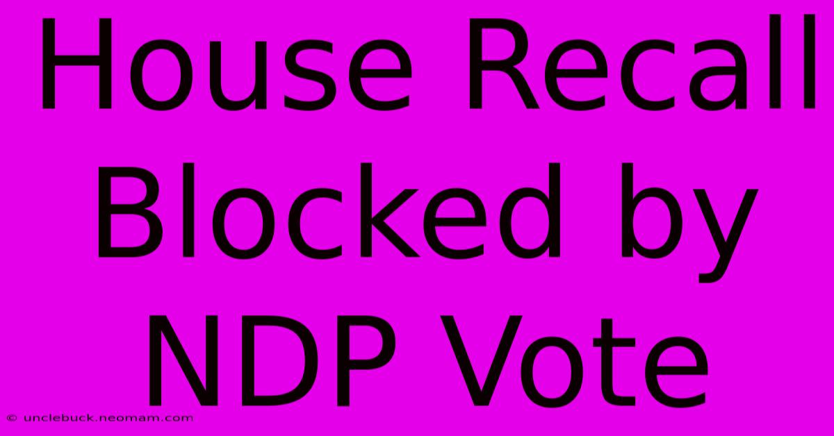 House Recall Blocked By NDP Vote