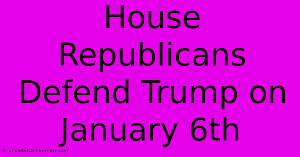 House Republicans Defend Trump On January 6th