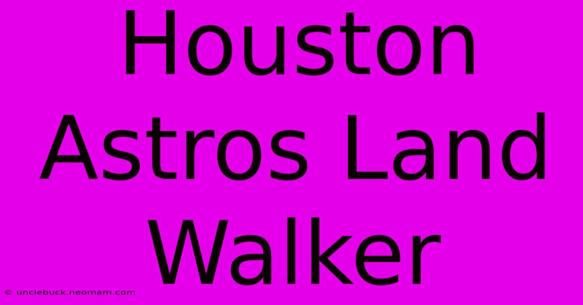 Houston Astros Land Walker