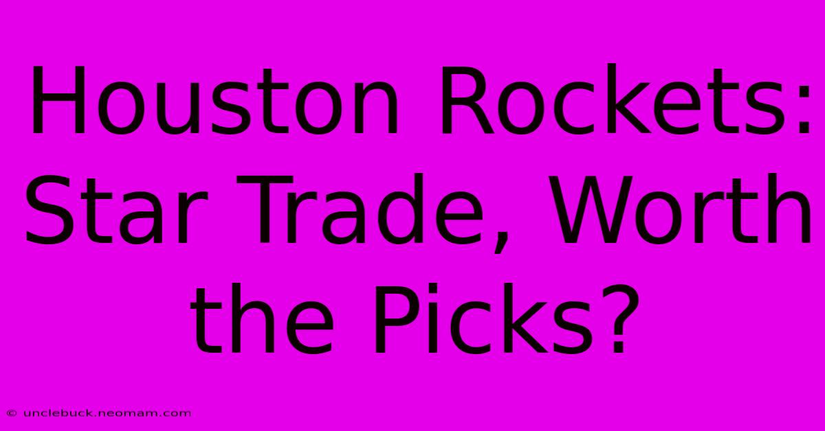 Houston Rockets: Star Trade, Worth The Picks?