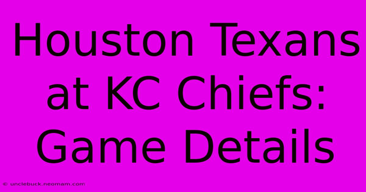 Houston Texans At KC Chiefs: Game Details