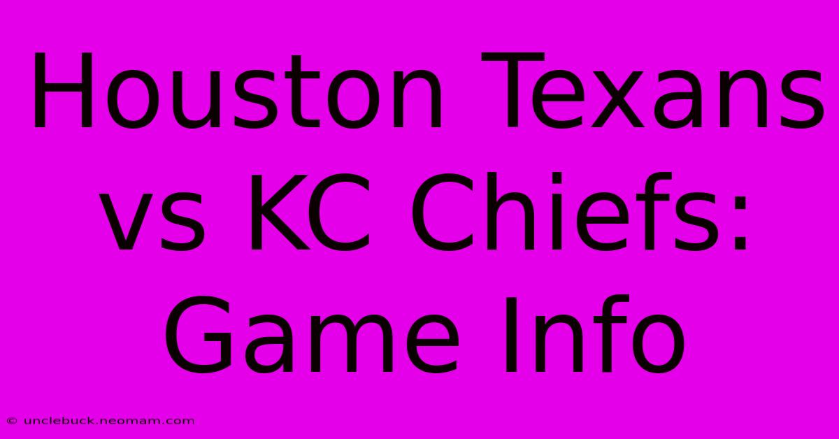 Houston Texans Vs KC Chiefs: Game Info