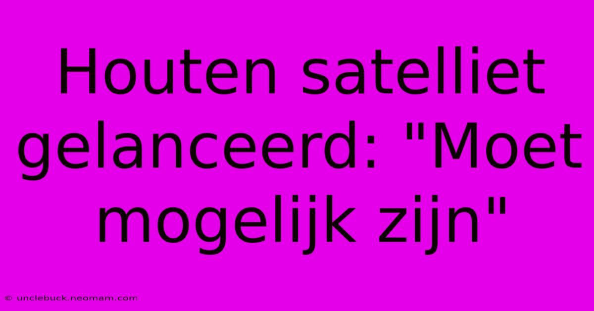 Houten Satelliet Gelanceerd: 