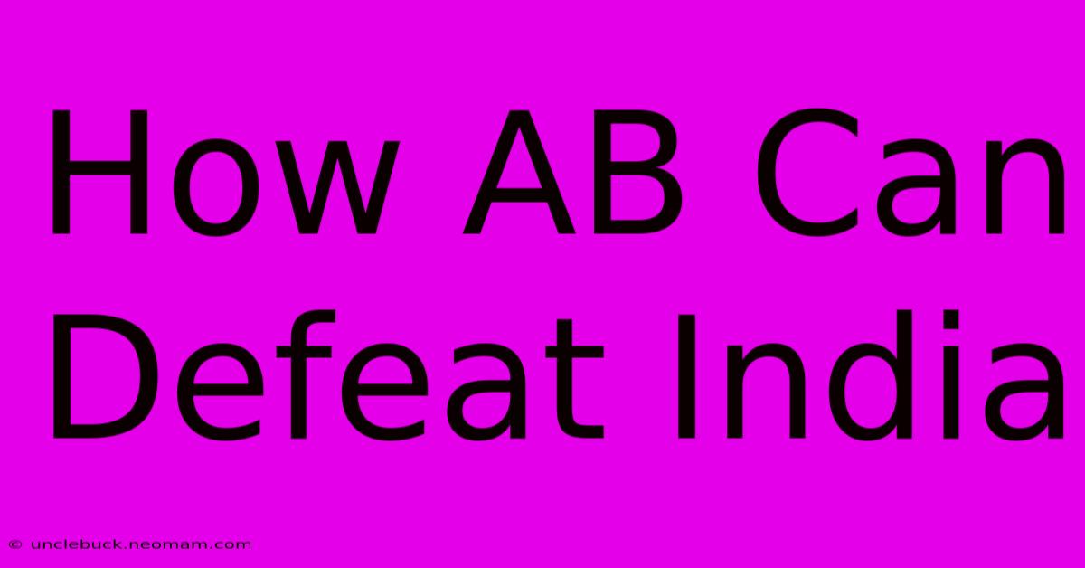 How AB Can Defeat India