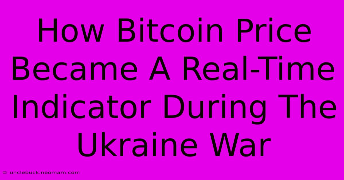 How Bitcoin Price Became A Real-Time Indicator During The Ukraine War