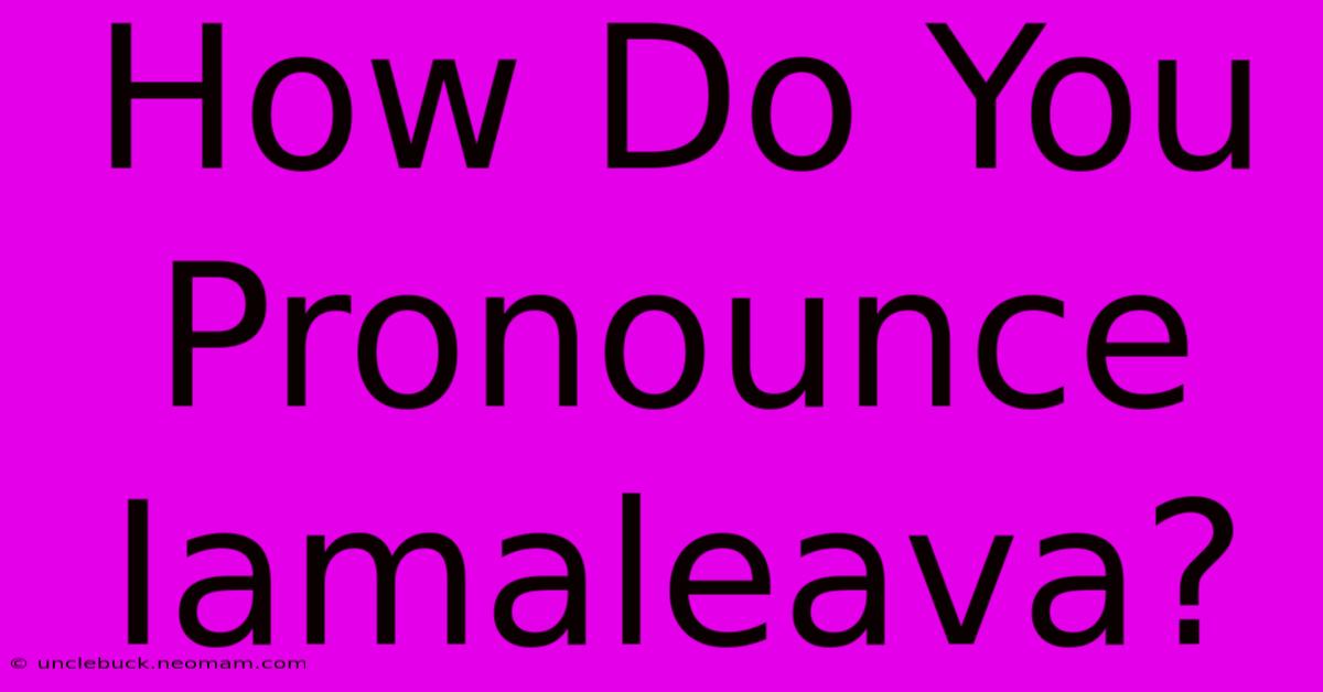 How Do You Pronounce Iamaleava?