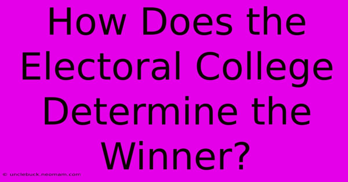 How Does The Electoral College Determine The Winner?