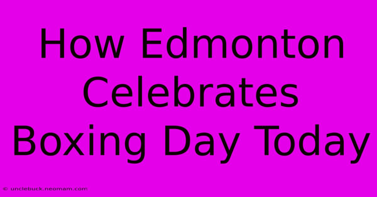 How Edmonton Celebrates Boxing Day Today