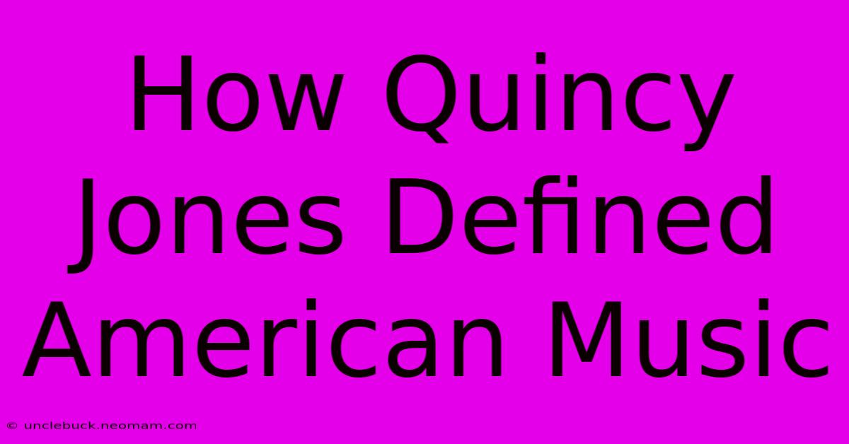 How Quincy Jones Defined American Music