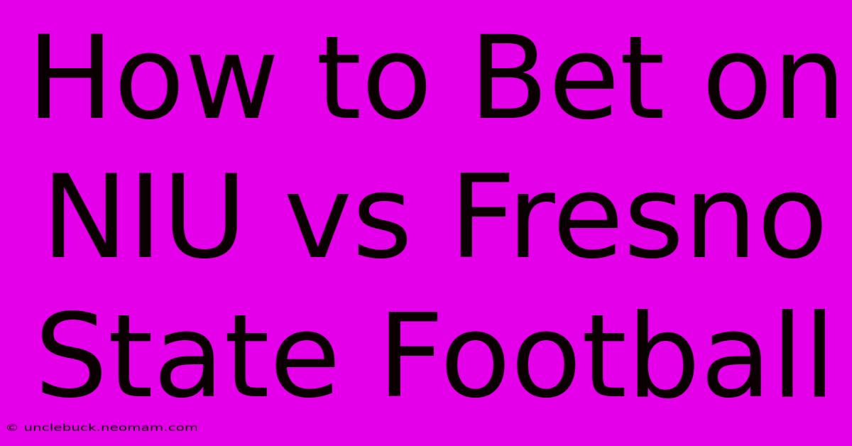 How To Bet On NIU Vs Fresno State Football